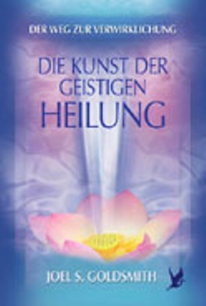 Die Kunst der geistigen Heilung, Joel S. Goldsmith