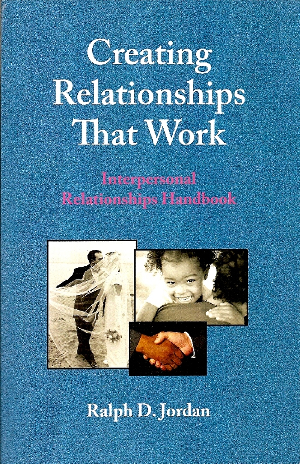 Creating Relationships That Work, Ralph D. Jordan