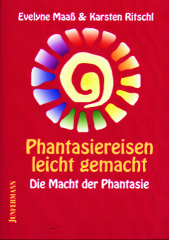 Phantasiereisen leicht gemacht, Die Macht der Phantasie, Evelyne Maaß & Karsten Ritschl